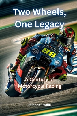 Two Wheels, One Legacy: A Century of Motorcycle Racing to MotoGP by Psaila, Etienne