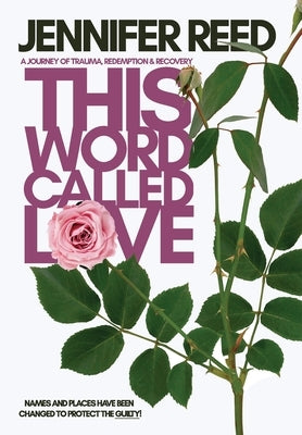 This Word Called Love: A Journey of Trauma, Redemption & Recovery by Reed, Jennifer