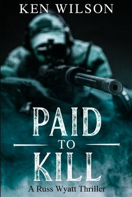 Paid to kill: A Russ Wyatt Thriller by Wilson, Ken