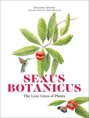 Sexus Botanicus: The Love Lives of Plants by Anton, Joanne