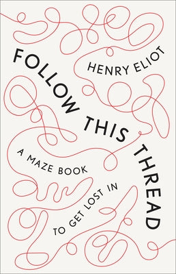 Follow This Thread: A Maze Book to Get Lost in by Eliot, Henry