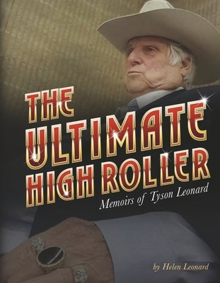 The Ultimate High Roller: Memoirs of Tyson Leonard by Leonard, Helen