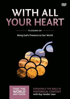 With All Your Heart Video Study: Being God's Presence to Our World 10 by Vander Laan, Ray