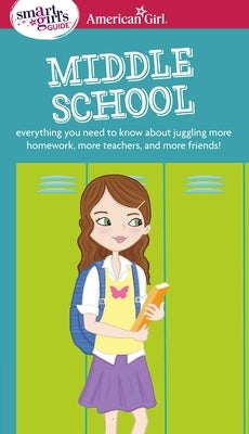A Smart Girl's Guide: Middle School: Everything You Need to Know about Juggling More Homework, More Teachers, and More Friends! by Williams Montalbano, Julie