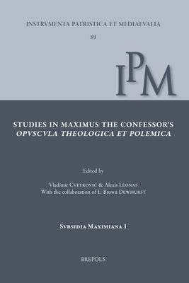 Studies in Maximus the Confessor's Opuscula Theologica Et Polemica: Papers Collected on the Occasion of the Belgrade Colloquium on Saint Maximus, 3-4 by Leonas, Alexis