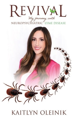 Revival: My Journey with Neuropsychiatric Lyme Disease by Oleinik, Kaitlyn