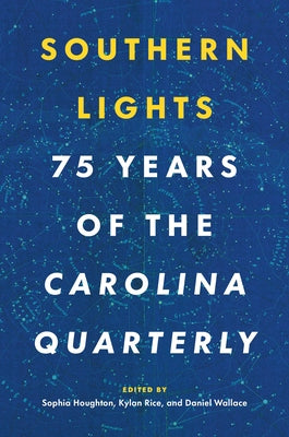 Southern Lights: 75 Years of the Carolina Quarterly by Houghton, Sophia