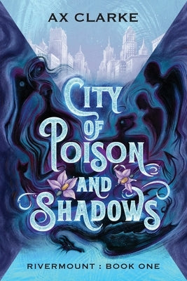 City of Poison and Shadows: Rivermount: Book One by Clarke, Ax