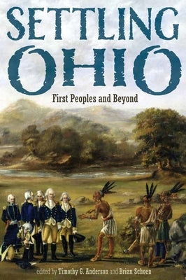 Settling Ohio: First Peoples and Beyond by Anderson, Timothy G.