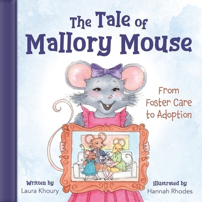 The Tale of Mallory Mouse: From Foster Care to Adoption by Khoury, Laura