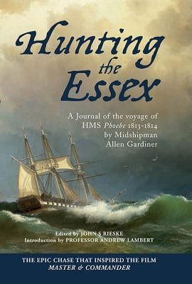 Hunting the Essex: A Journal of the Voyage of HMS Phoebe, 1813-1814 by Gardiner, Midshipman Allen Francis