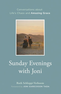 Sunday Evenings with Joni: Conversations about Life's Chaos and Amazing Grace by Schleppi-Verboom, Ruth