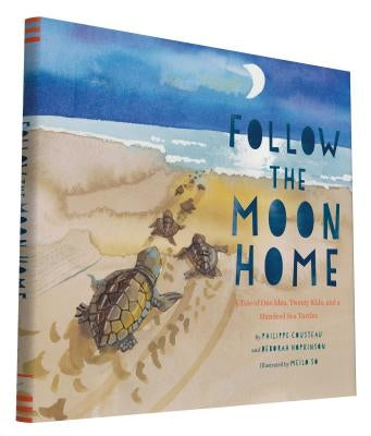 Follow the Moon Home: A Tale of One Idea, Twenty Kids, and a Hundred Sea Turtles (Children's Story Books, Sea Turtle Gifts, Moon Books for Kids, Child by Cousteau, Philippe