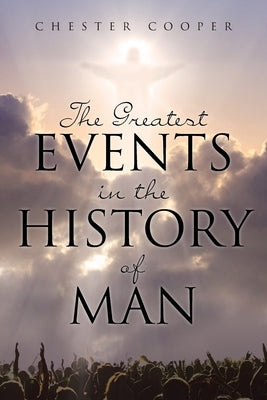 The Greatest Events in the History of Man by Cooper, Chester