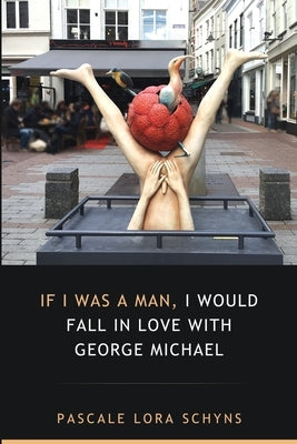 If I was a man, I would fall in love with George Michael by Schyns, Pascale Lora