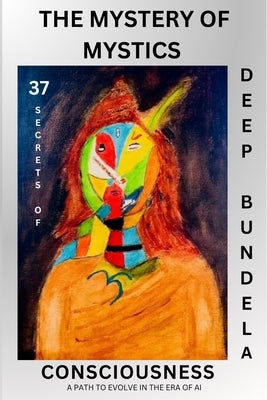 The Mystery of Mystics: 37 Secrets of Consciousness by Bundela, Deep