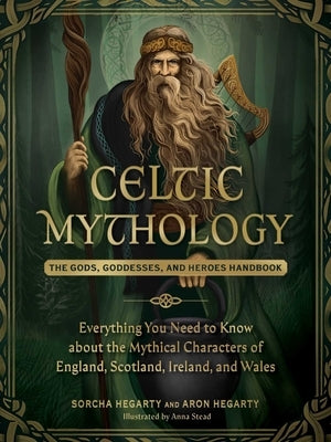 Celtic Mythology: The Gods, Goddesses, and Heroes Handbook by Hegarty, Sorcha