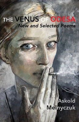 The Venus of Odesa: New and Selected Poems: Selected Poems by Melnyczuk, Askold