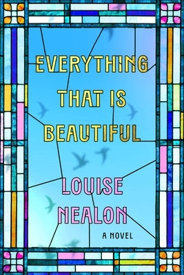 Everything That Is Beautiful by Nealon, Louise