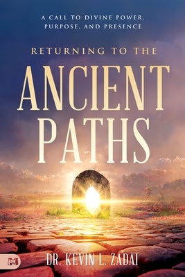 Returning to the Ancient Paths: A Call to Divine Power; Purpose; and Presence by Zadai, Kevin