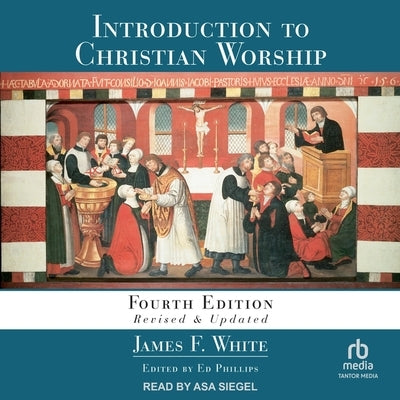 Introduction to Christian Worship: Fourth Edition Revised and Updated by White, James F.