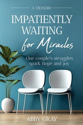 Impatiently Waiting for Miracles by Gray, Abby