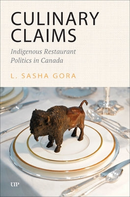 Culinary Claims: Indigenous Restaurant Politics in Canada by Gora, L. Sasha