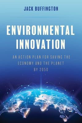 Environmental Innovation: An Action Plan for Saving the Economy and the Planet by 2050 by Buffington, Jack