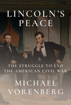 Lincoln's Peace: The Struggle to End the American Civil War by Vorenberg, Michael