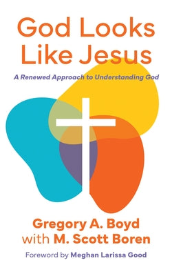 God Looks Like Jesus: A Renewed Approach to Understanding God by Boyd, Gregory