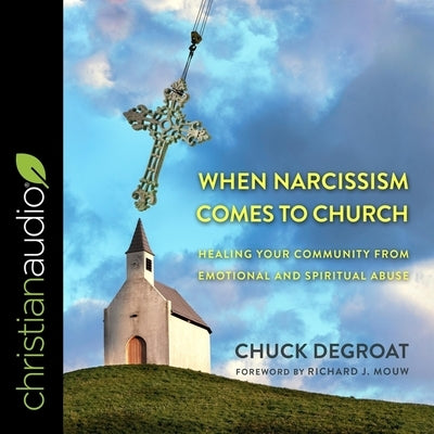 When Narcissism Comes to Church Lib/E: Healing Your Community from Emotional and Spiritual Abuse by Degroat, Chuck