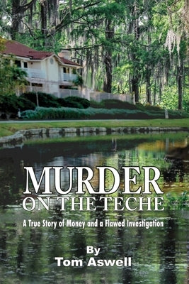 Murder on the Teche: A True Story of Money and a Flawed Investigation by Aswell, Tom