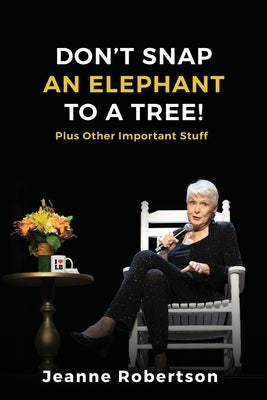 Don't Snap an Elephant to a Tree: Plus, Other Important Stuff by Robertson, Jeanne