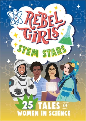 Rebel Girls Stem Stars: 25 Tales of Women in Science by Rebel Girls