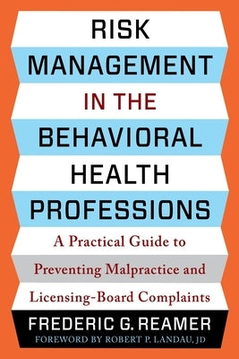 Risk Management in the Behavioral Health Professions: A Practical Guide to Preventing Malpractice and Licensing-Board Complaints by Reamer, Frederic G.