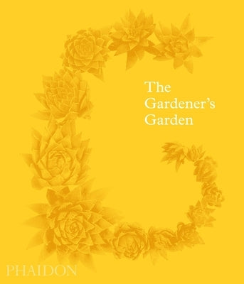 The Gardener's Garden: Inspiration Across Continents and Centuries by Phaidon Press