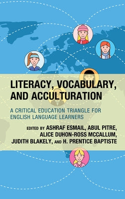 Literacy, Vocabulary, and Acculturation: A Critical Education Triangle for English Language Learners by Esmail, Ashraf