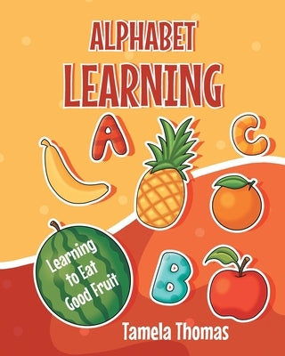 Alphabet Learning: Learning to Eat Good Fruit by Thomas, Tamela