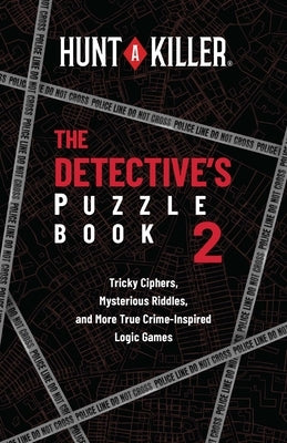 Hunt a Killer: The Detective's Puzzle Book 2: Tricky Ciphers, Mysterious Riddles, and More True Crime-Inspired Logic Games by Hunt a. Killer