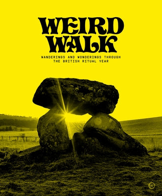 Weird Walk: Wanderings and Wonderings Through the British Ritual Year by Walk, Weird