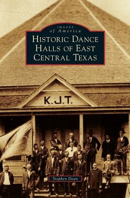 Historic Dance Halls of East Central Texas by Dean, Stephen