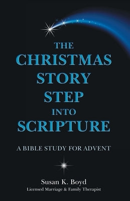 The Christmas Story Step into Scripture: A Bible Study for Advent by Boyd, Susan K.