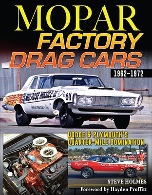 Mopar Factory Drag Cars 62-72: Dodge & Plymouth's Quarter-Mile Domination: 1962-1972 by Holmes, Steve