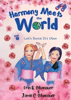 Harmony Meets the World: Let's Dance It's Obon (Book 2) by Schonauer, Erin K.