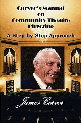 Carver's Manual on Community Theatre Directing: A Step-By-Step Approach by Carver, James C.