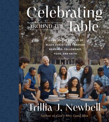 Celebrating Around the Table: Learning the Stories of Black Christians Through Readings, Fellowship, Food, and Faith by Newbell, Trillia J.