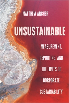 Unsustainable: Measurement, Reporting, and the Limits of Corporate Sustainability by Archer, Matthew