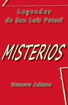 Misterios: Leyendas de San Luis Potosí by Adame, Homero