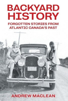 Forgotten Stories From Atlantic Canada's Past by MacLean, Andrew