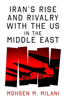 Iran's Rise and Rivalry with the Us in the Middle East by Milani, Mohsen M.